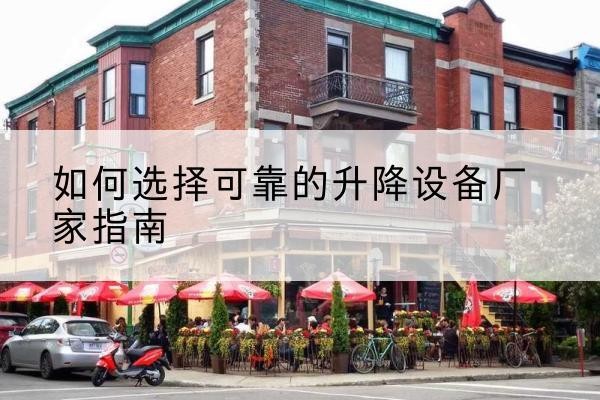 庆安电动升降机厂家-如何选择可靠的升降设备厂家指南