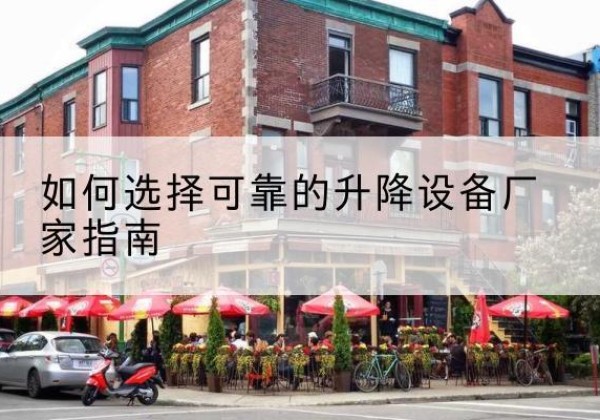 庆安电动升降机厂家-如何选择可靠的升降设备厂家指南